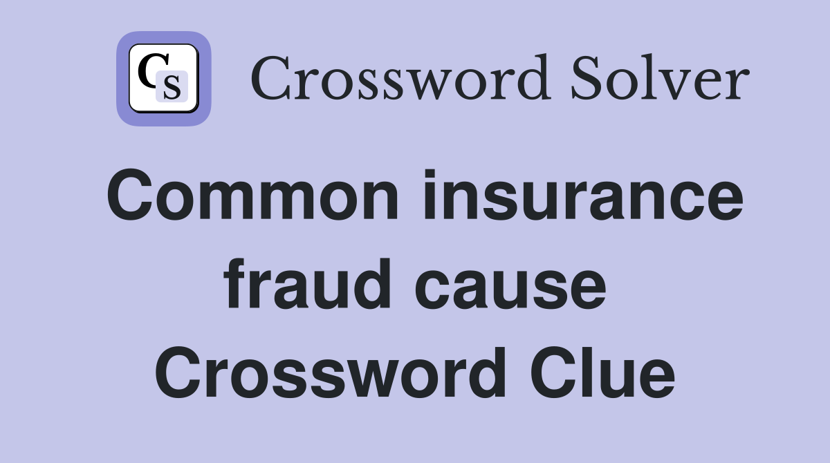 Common insurance fraud cause Crossword Clue