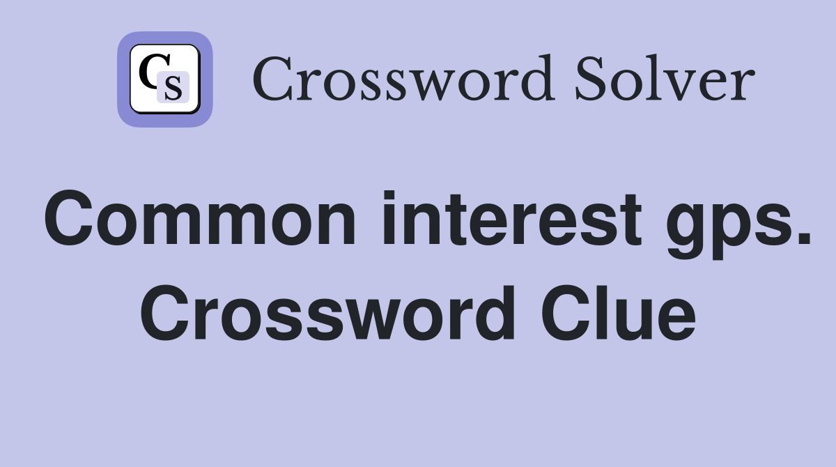 Common interest gps. Crossword Clue