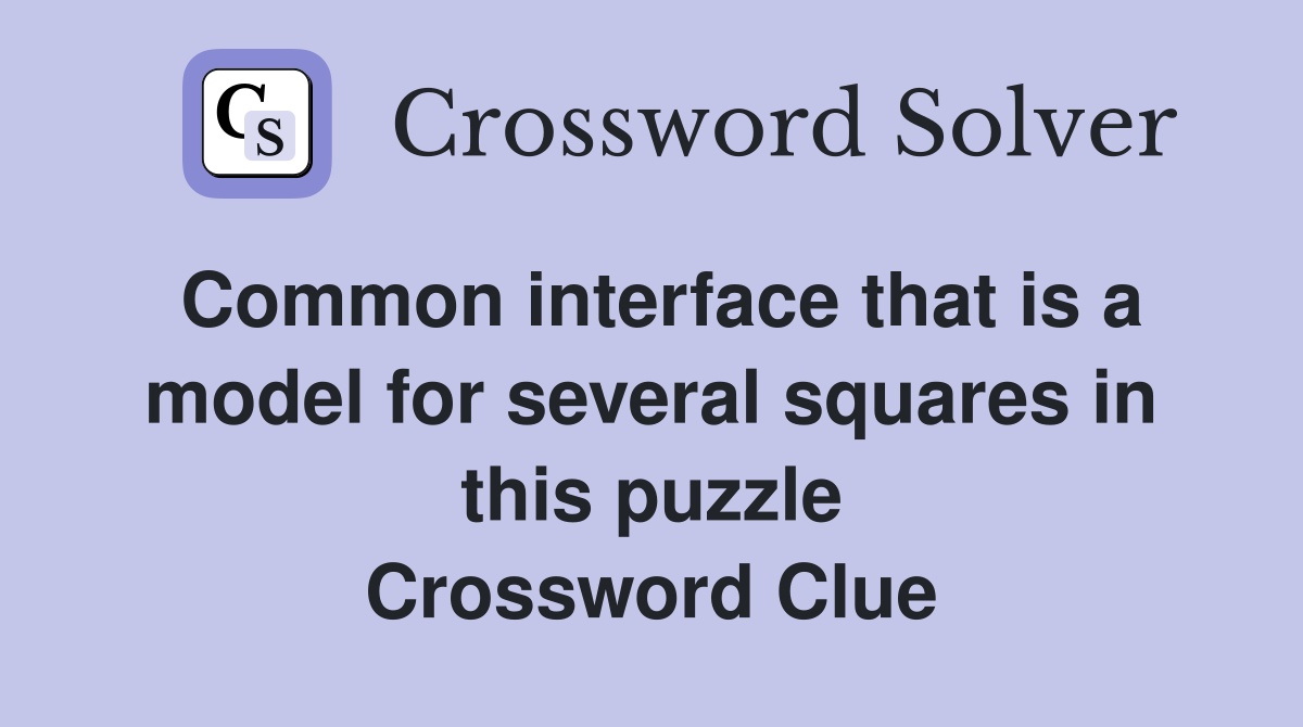 Common interface that is a model for several squares in this puzzle Crossword Clue