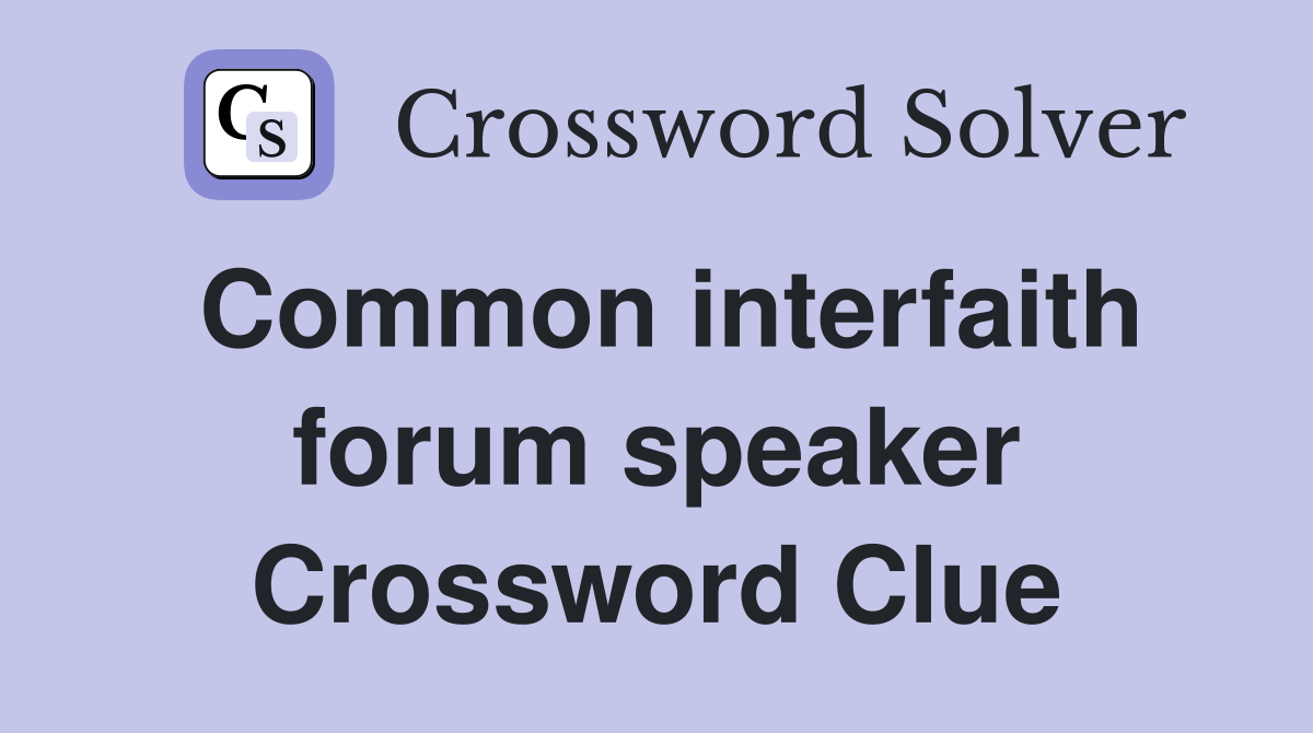 Common interfaith forum speaker Crossword Clue