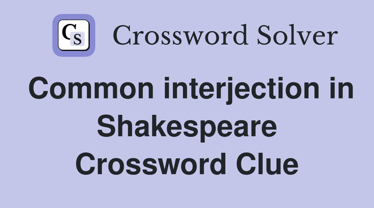 Common interjection in Shakespeare Crossword Clue