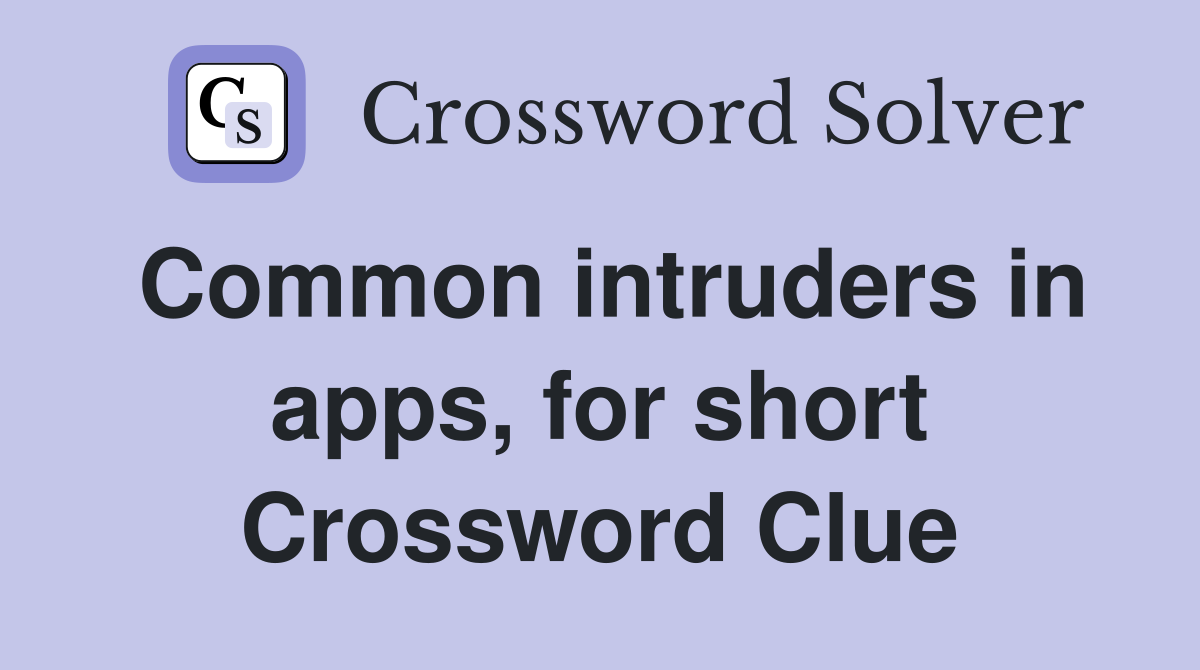 Common intruders in apps, for short Crossword Clue