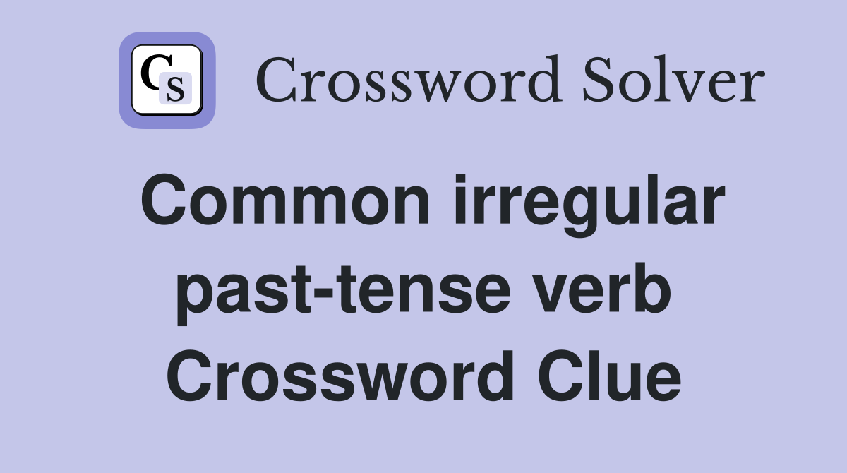 Common irregular past-tense verb Crossword Clue