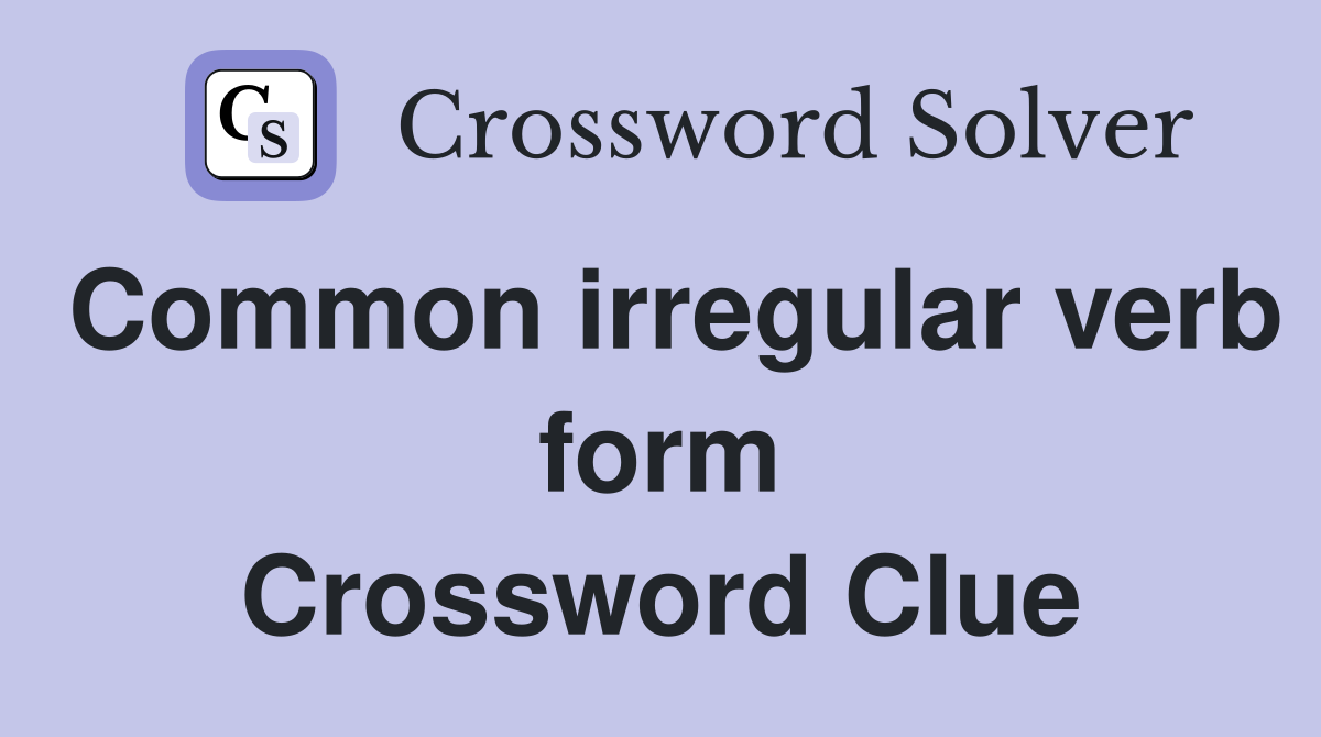 Common irregular verb form Crossword Clue