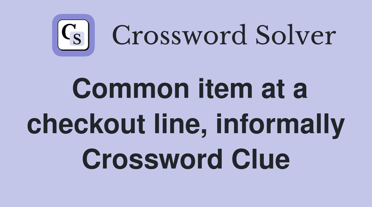 Common item at a checkout line, informally Crossword Clue