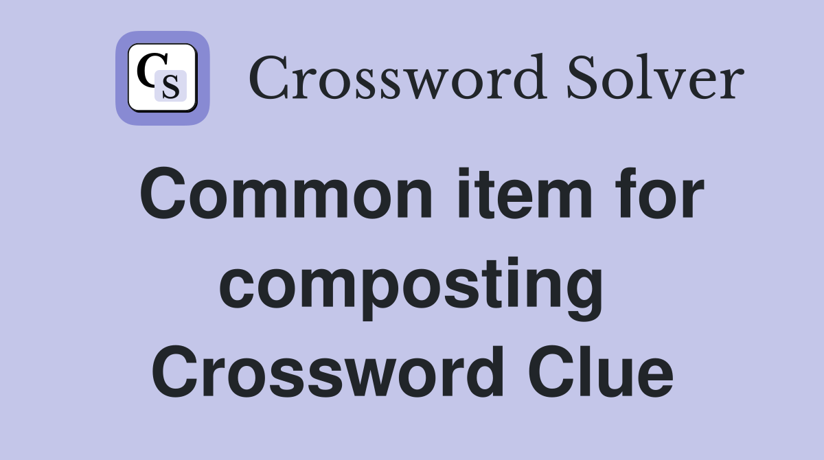 Common item for composting Crossword Clue