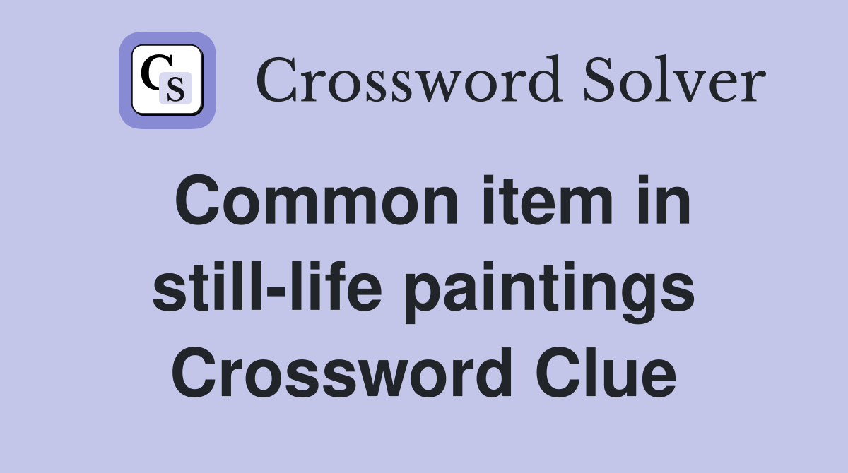 Common item in still-life paintings Crossword Clue