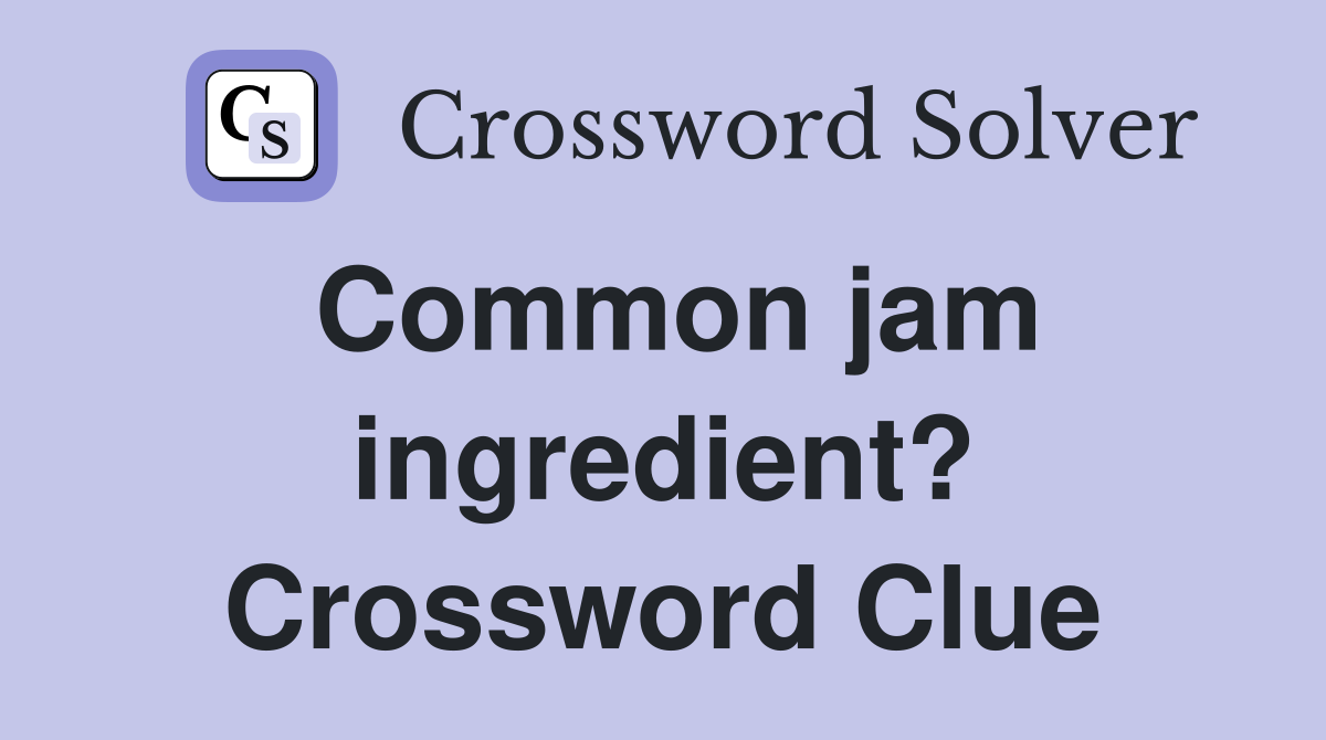 Common jam ingredient? Crossword Clue