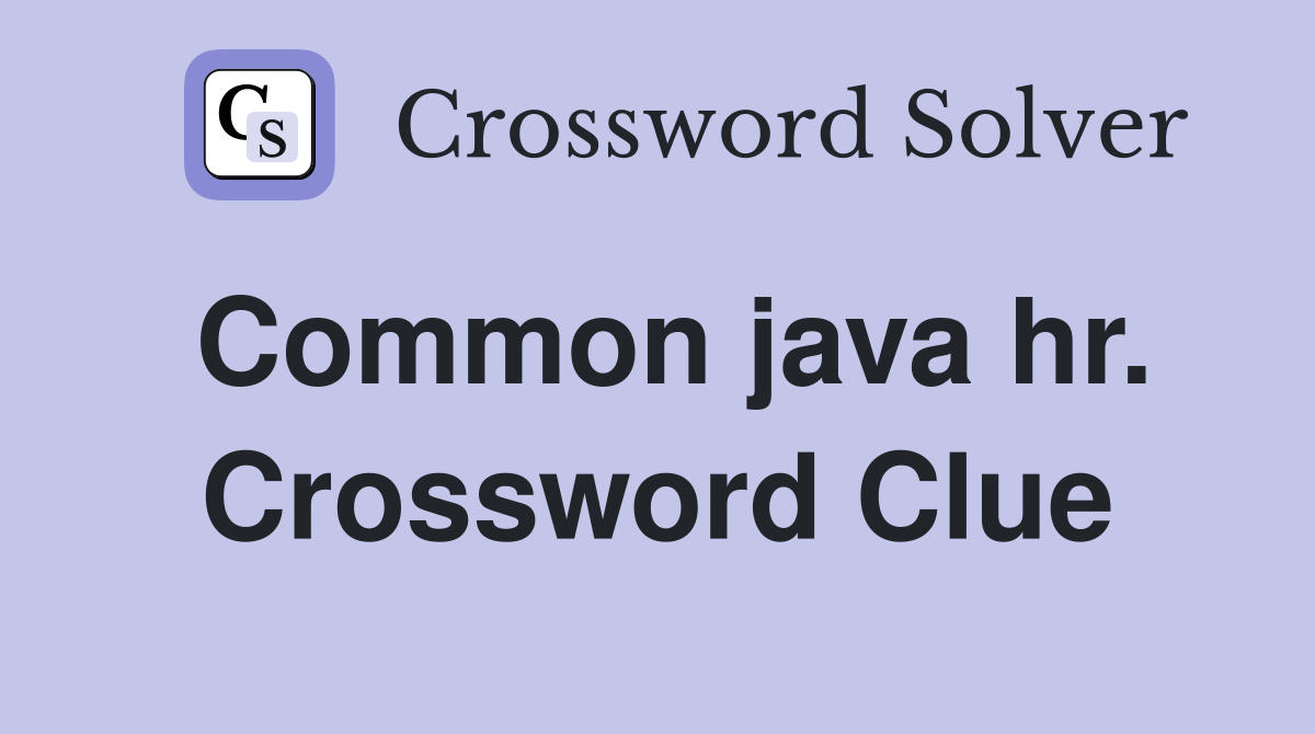 Common java hr. Crossword Clue
