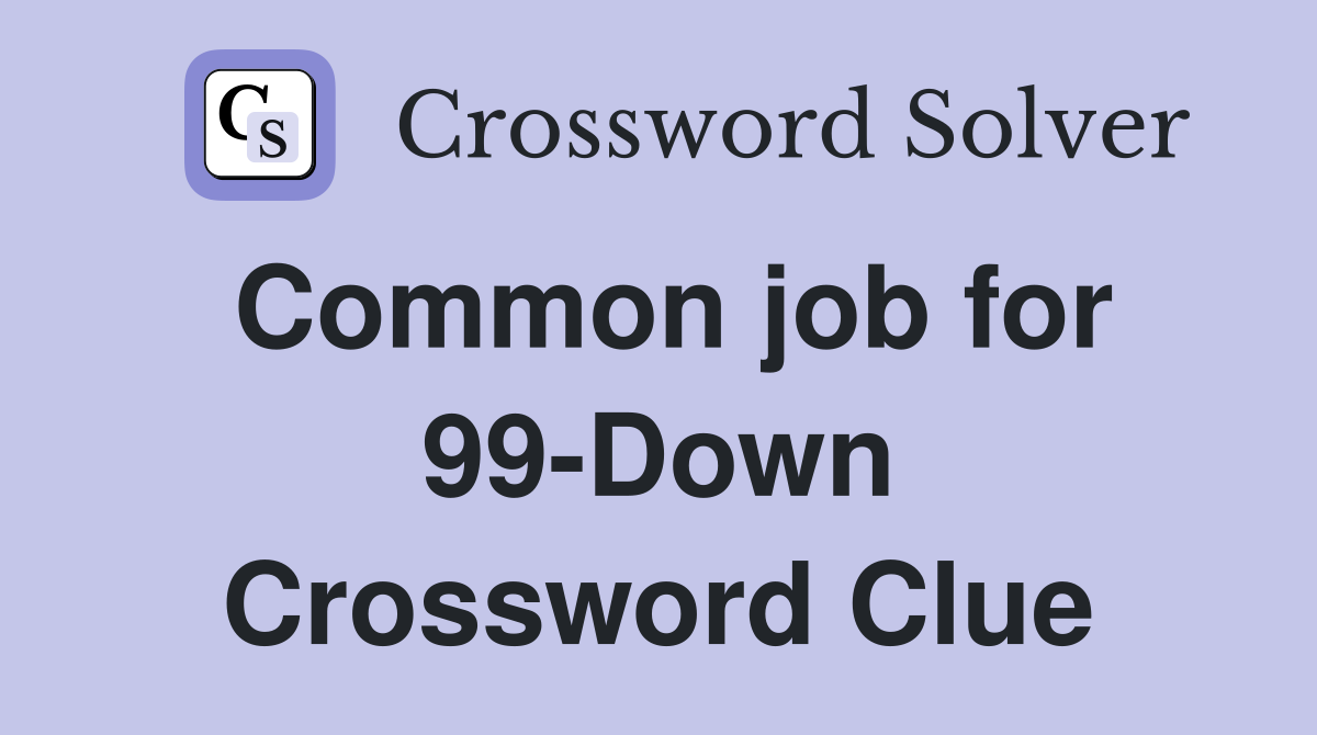 Common job for 99-Down Crossword Clue