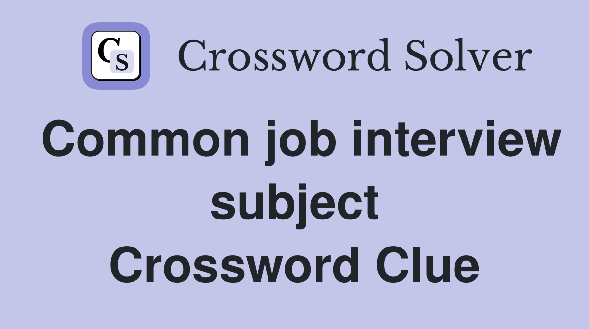 Common job interview subject Crossword Clue