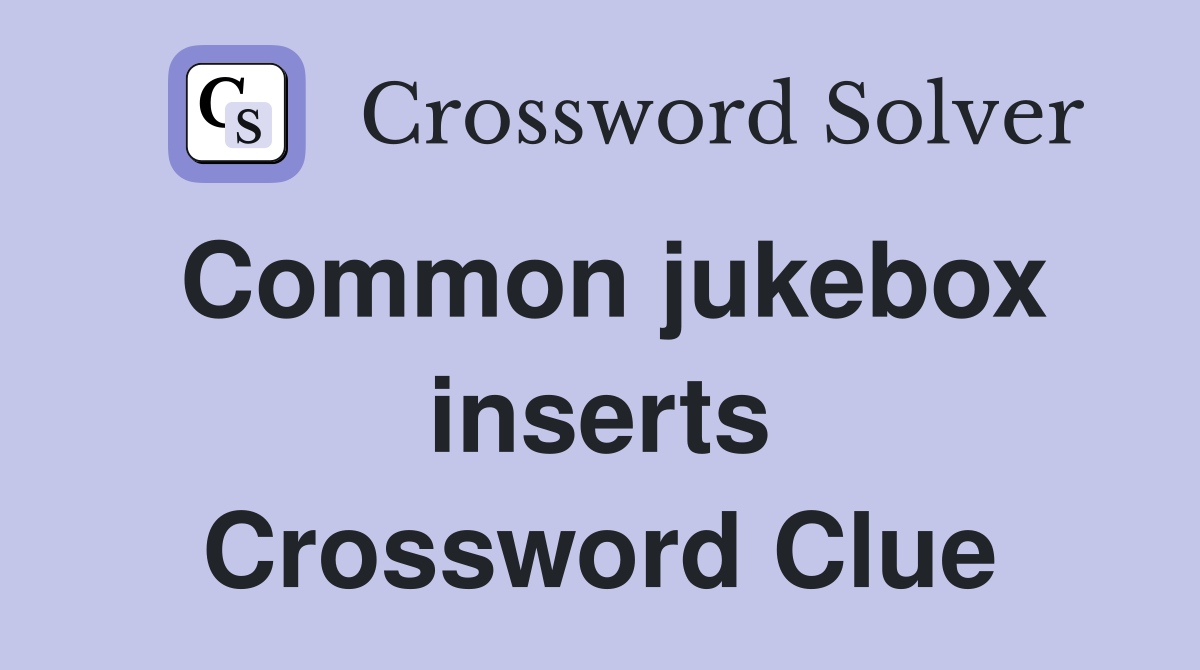 Common jukebox inserts Crossword Clue