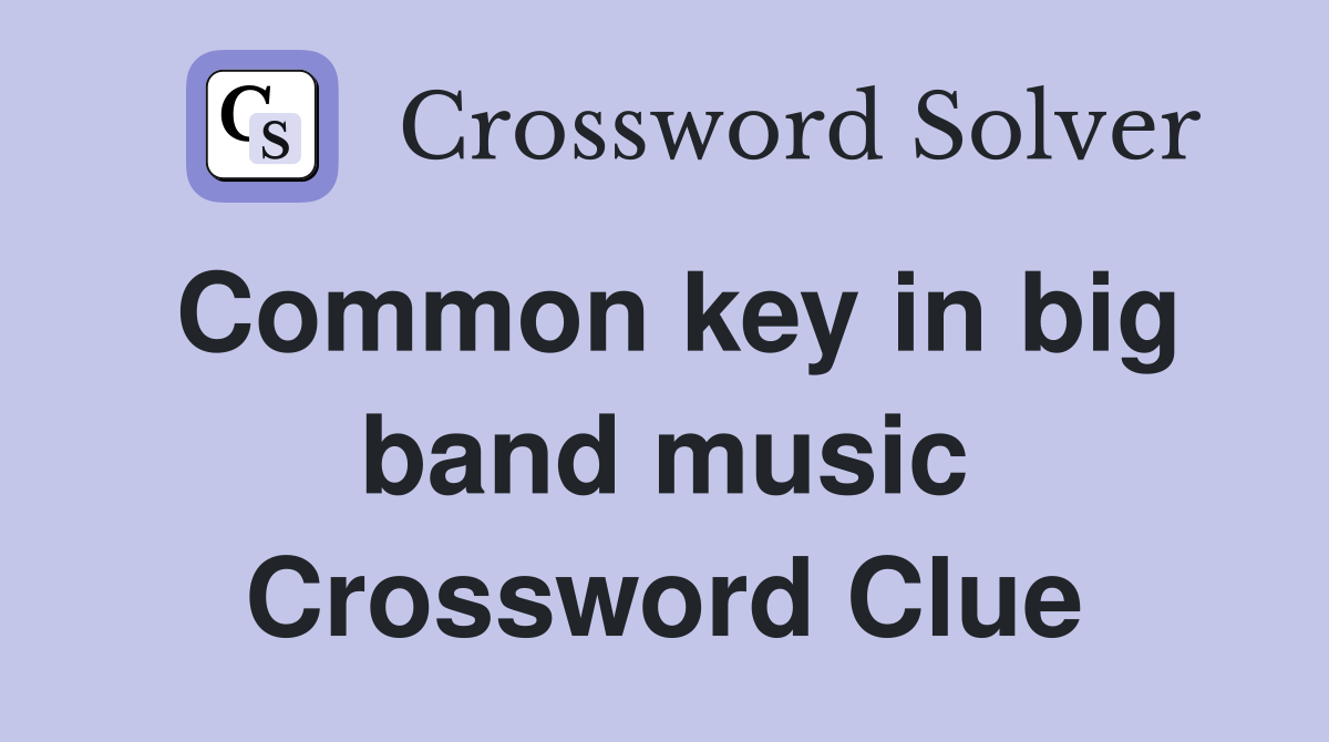 Common key in big band music Crossword Clue