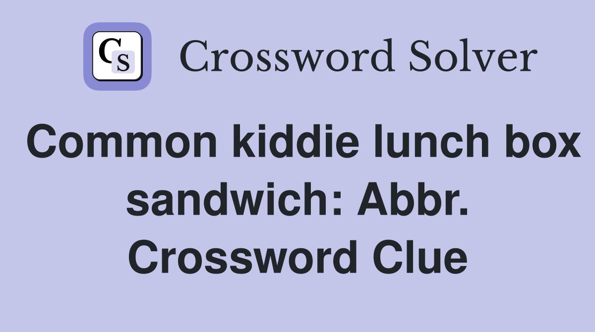 Common kiddie lunch box sandwich: Abbr. Crossword Clue