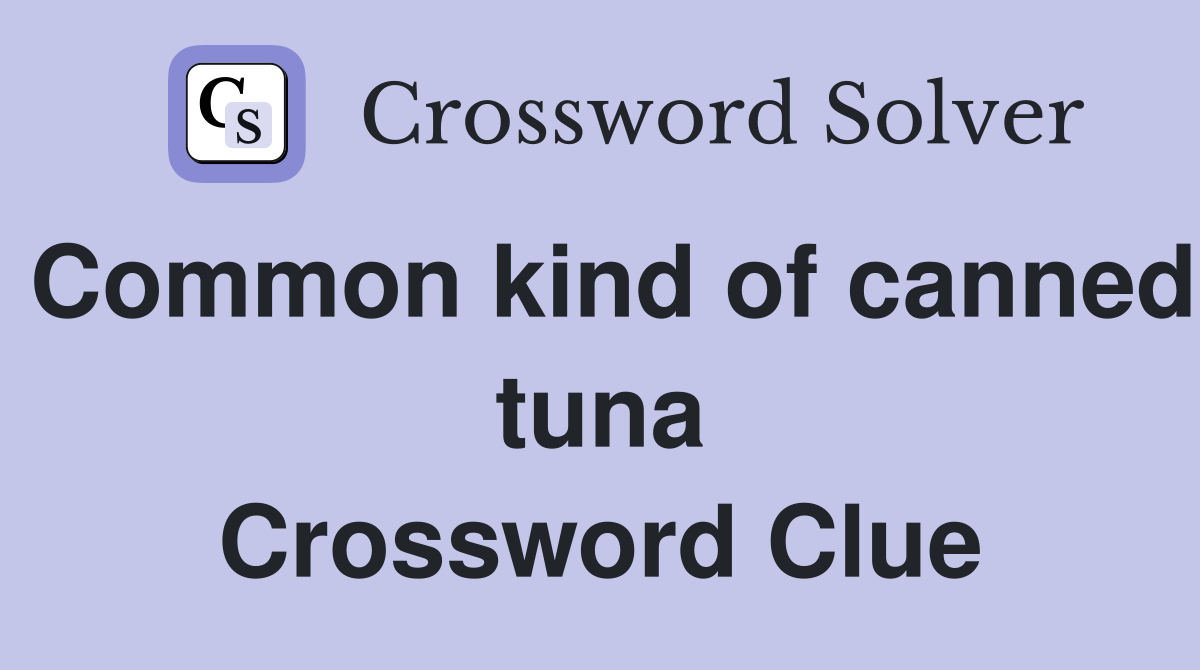 Common kind of canned tuna Crossword Clue