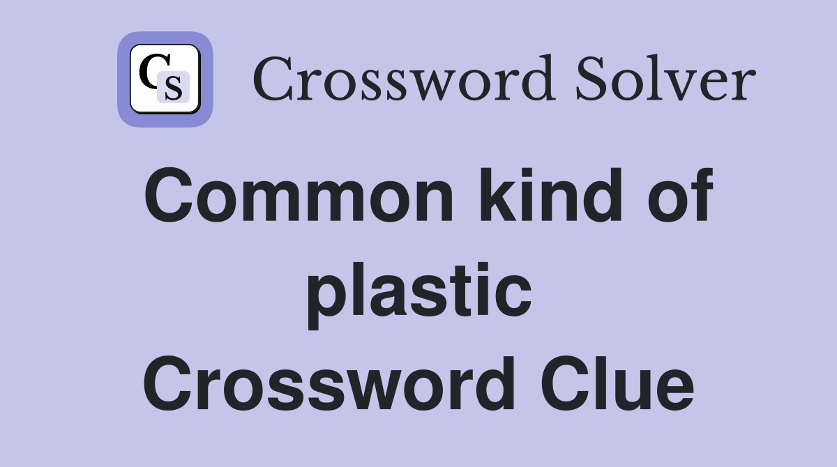 Common kind of plastic Crossword Clue