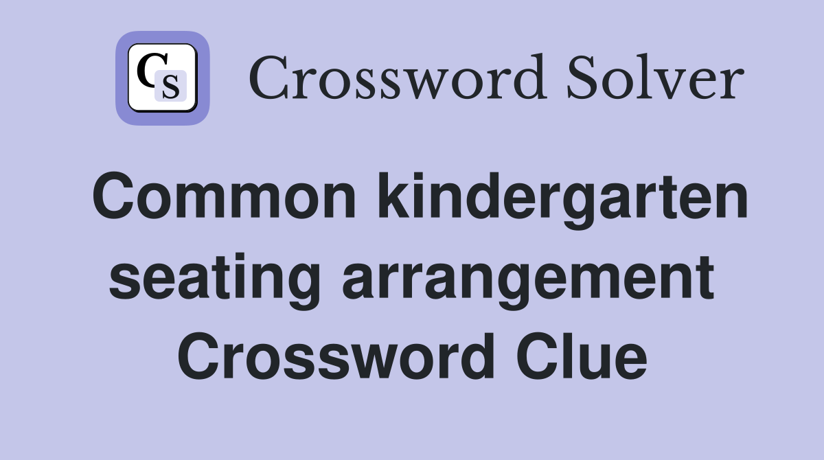 Common kindergarten seating arrangement Crossword Clue