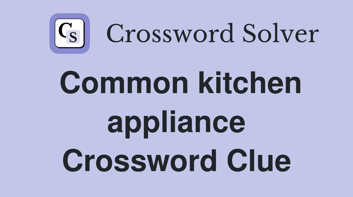 Common kitchen appliance Crossword Clue