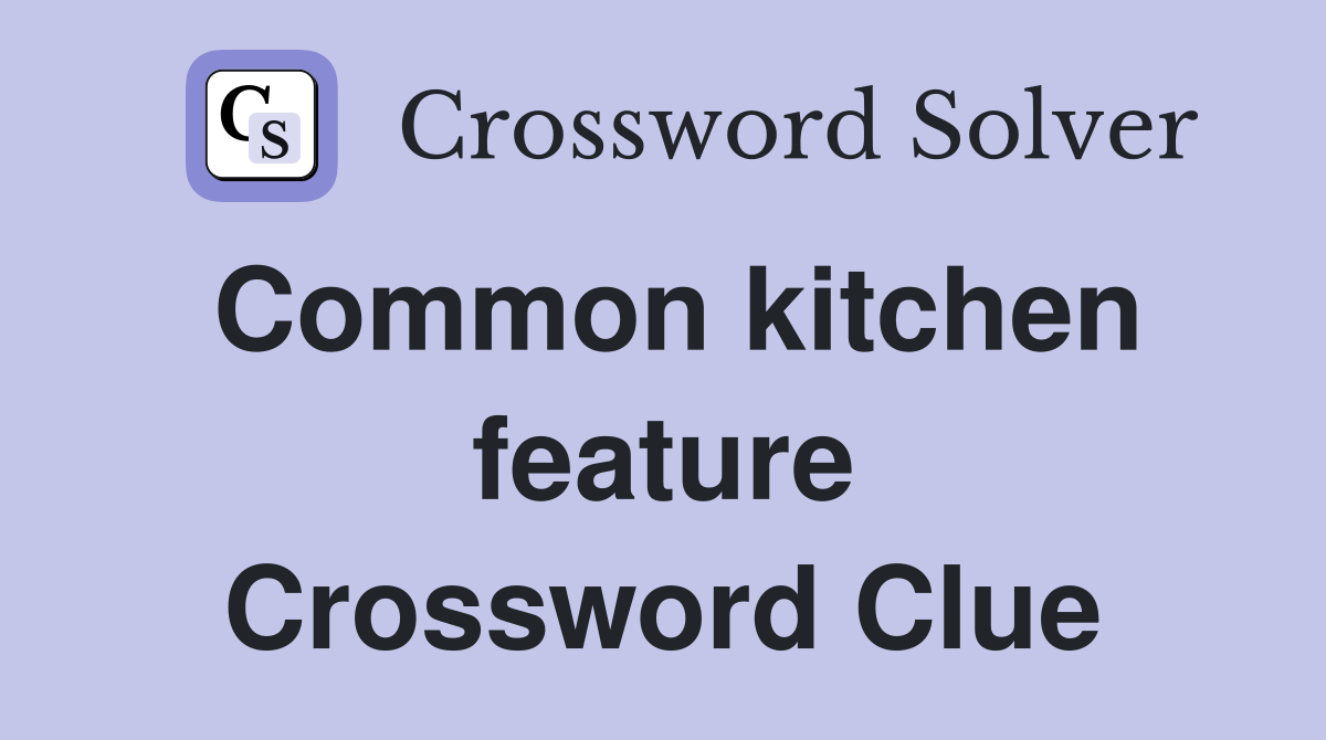 Common kitchen feature Crossword Clue