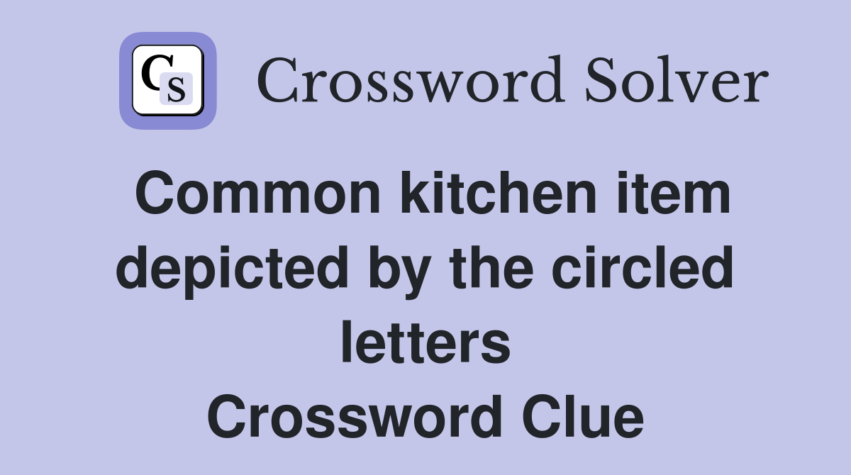 Common kitchen item depicted by the circled letters Crossword Clue