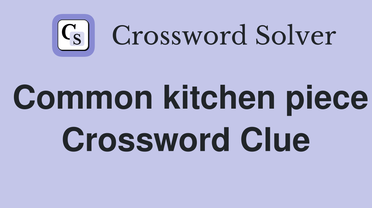Common kitchen piece Crossword Clue