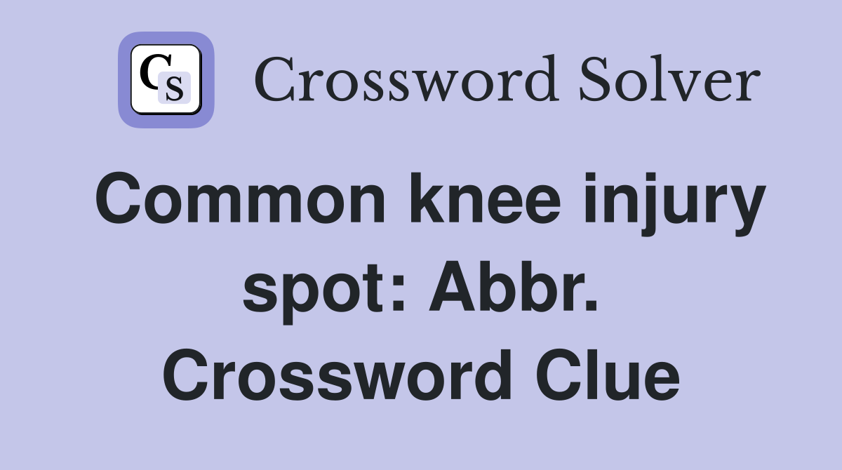 Common knee injury spot: Abbr. Crossword Clue