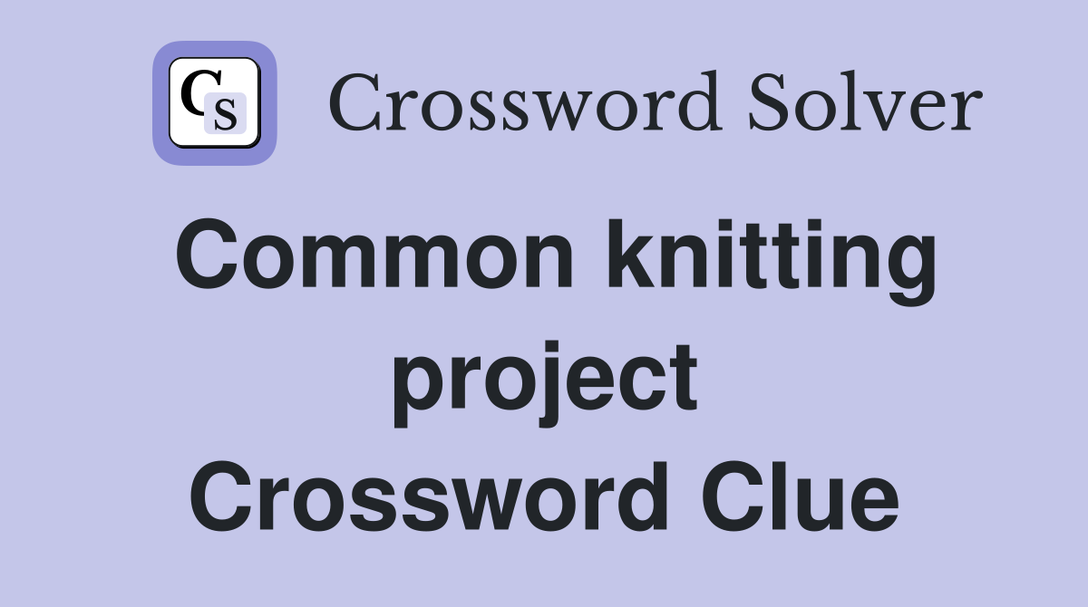 Common knitting project Crossword Clue
