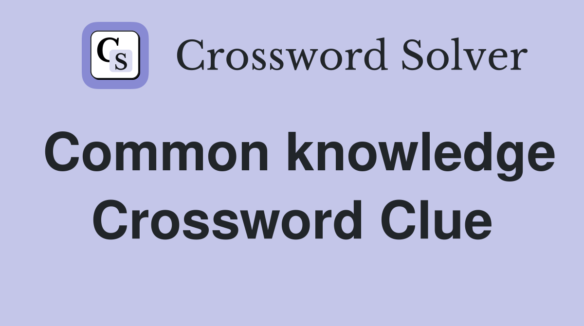 Common knowledge Crossword Clue