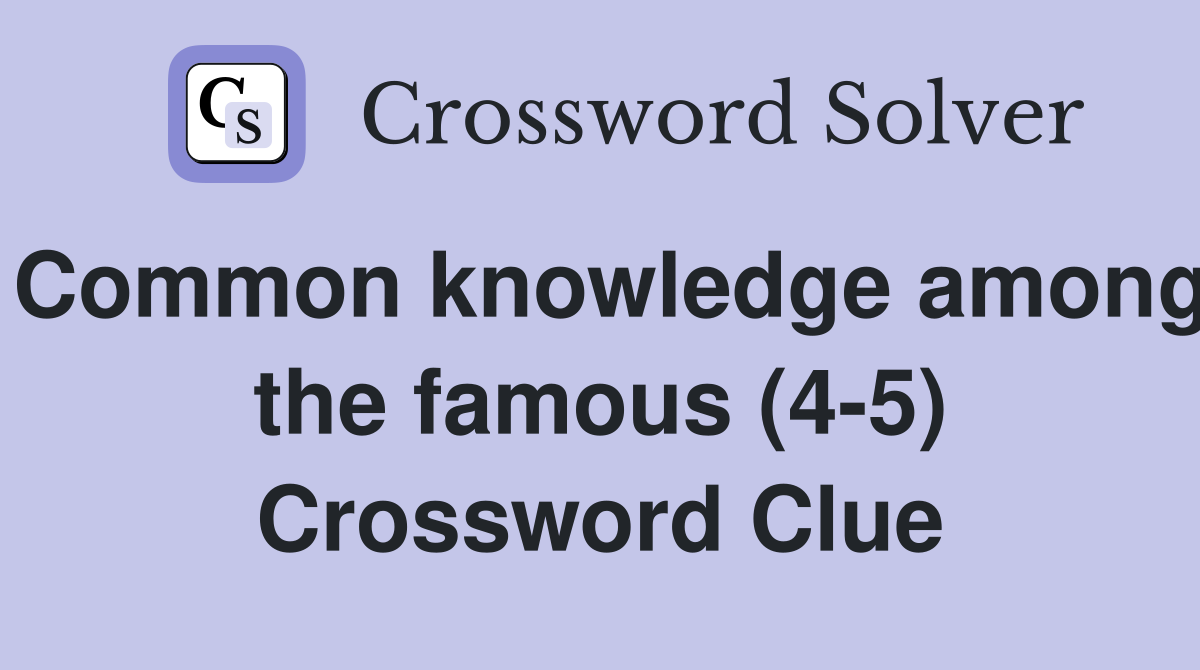 Common knowledge among the famous (4-5) Crossword Clue