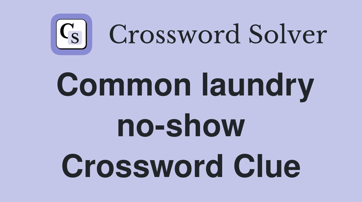 Common laundry no-show Crossword Clue