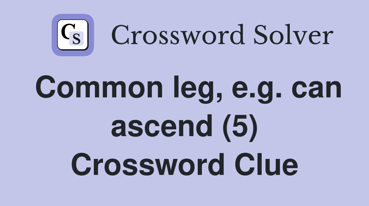 Common leg, e.g. can ascend (5) Crossword Clue