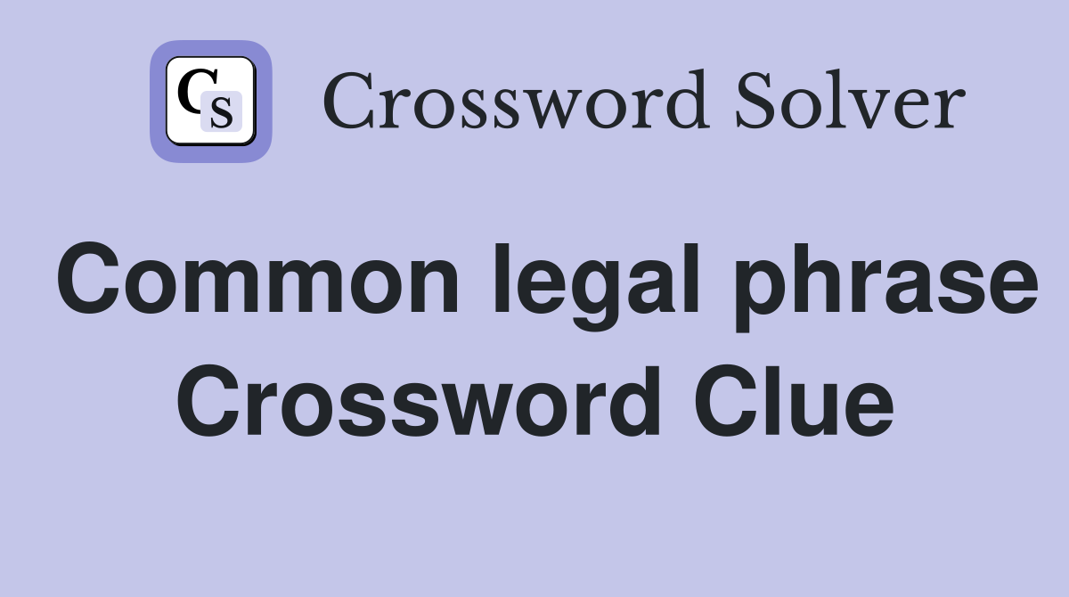 Common legal phrase Crossword Clue