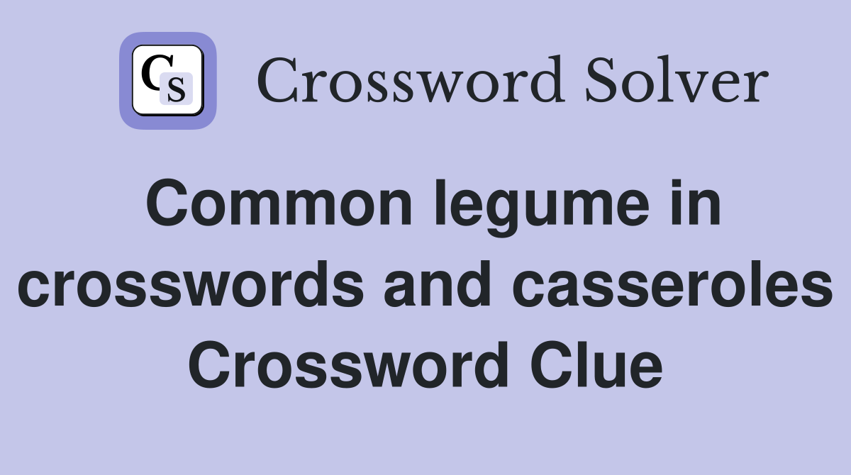 Common legume in crosswords and casseroles Crossword Clue