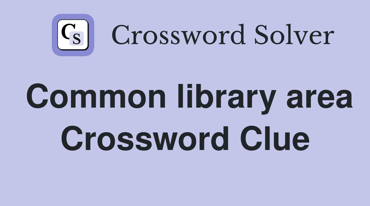 Common library area Crossword Clue