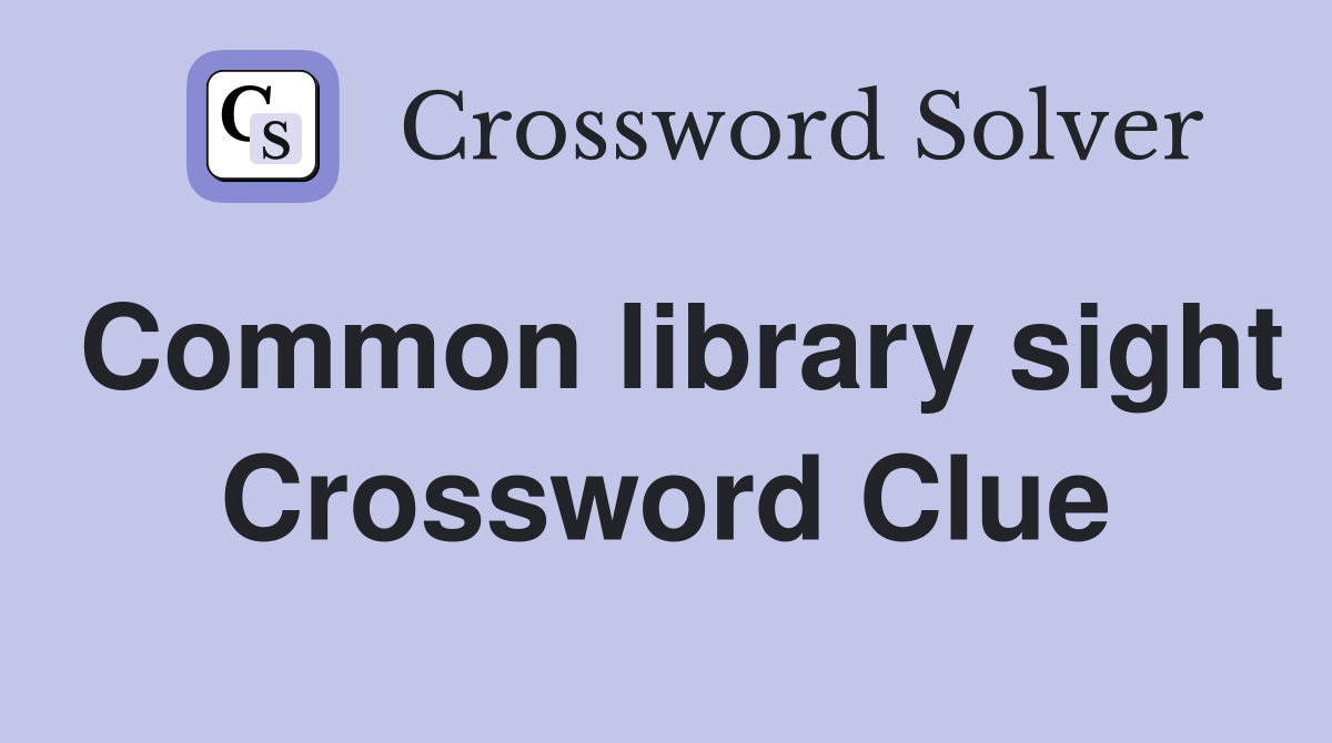Common library sight Crossword Clue