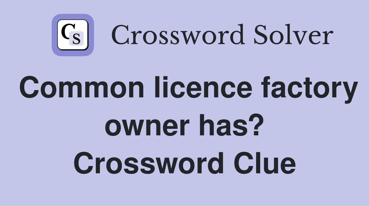 Common licence factory owner has? Crossword Clue