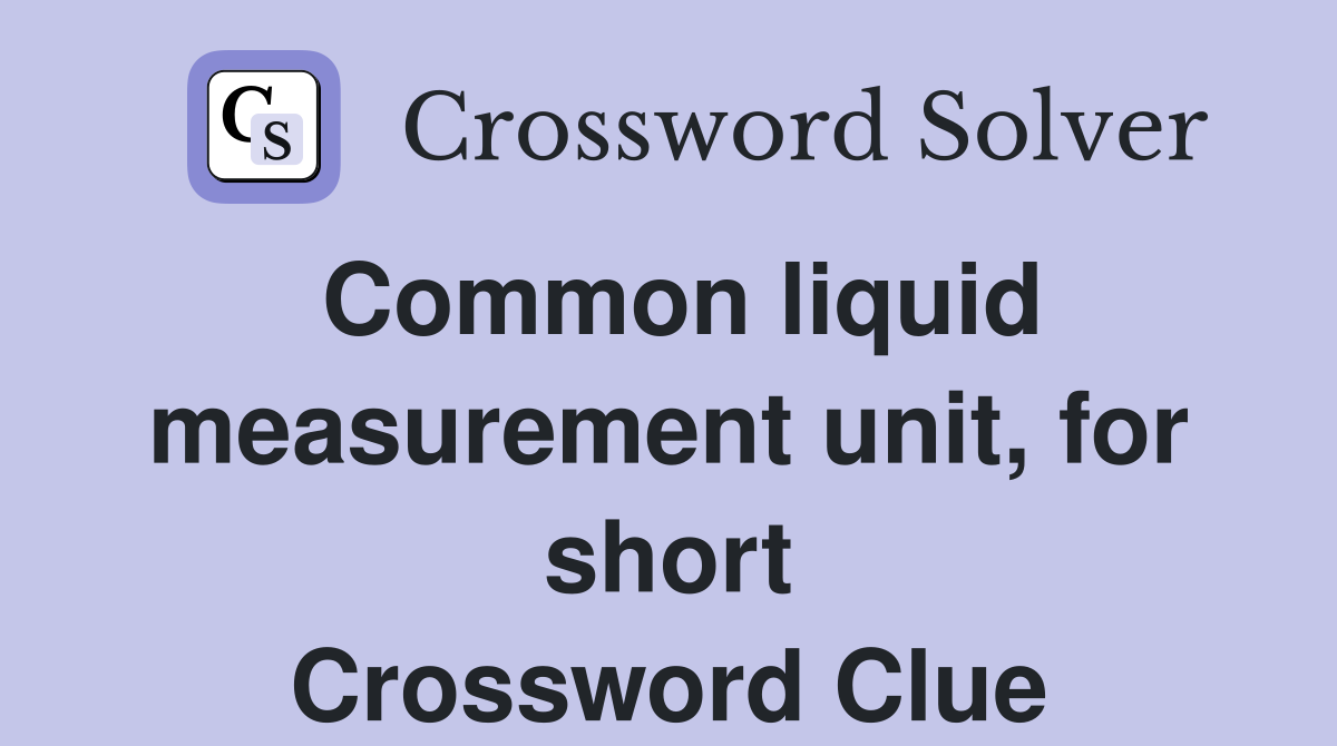 Common liquid measurement unit, for short Crossword Clue
