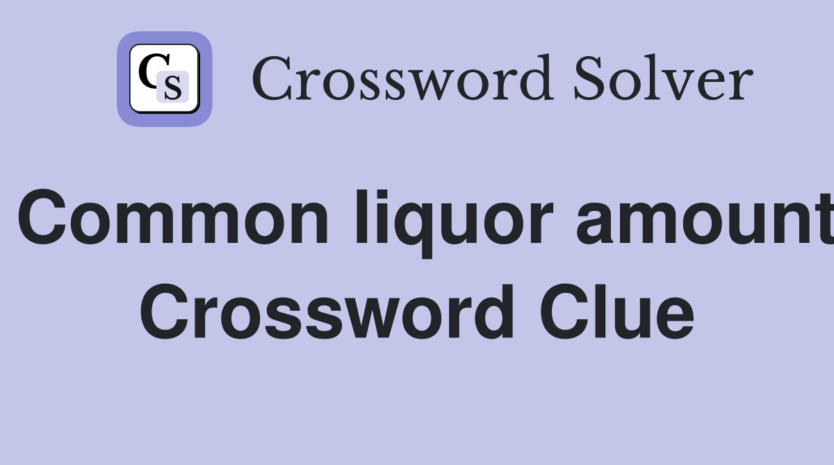 Common liquor amount Crossword Clue
