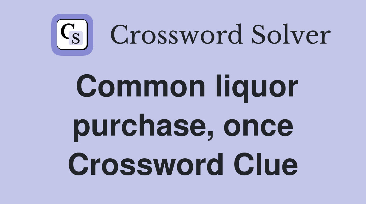 Common liquor purchase, once Crossword Clue