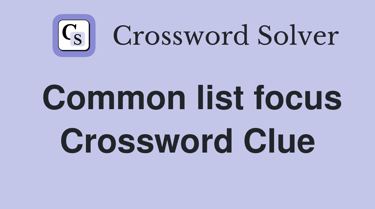 Common list focus Crossword Clue