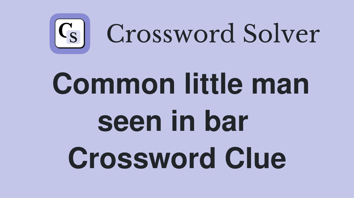 Common little man seen in bar  Crossword Clue