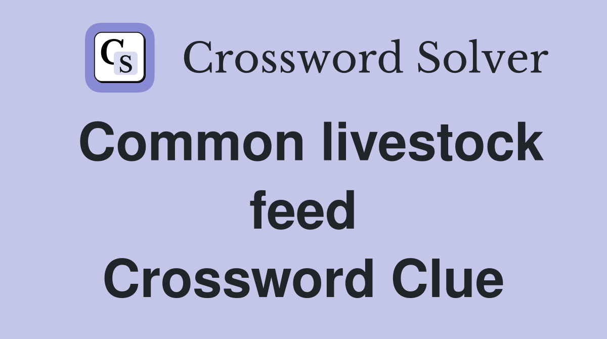 Common livestock feed Crossword Clue
