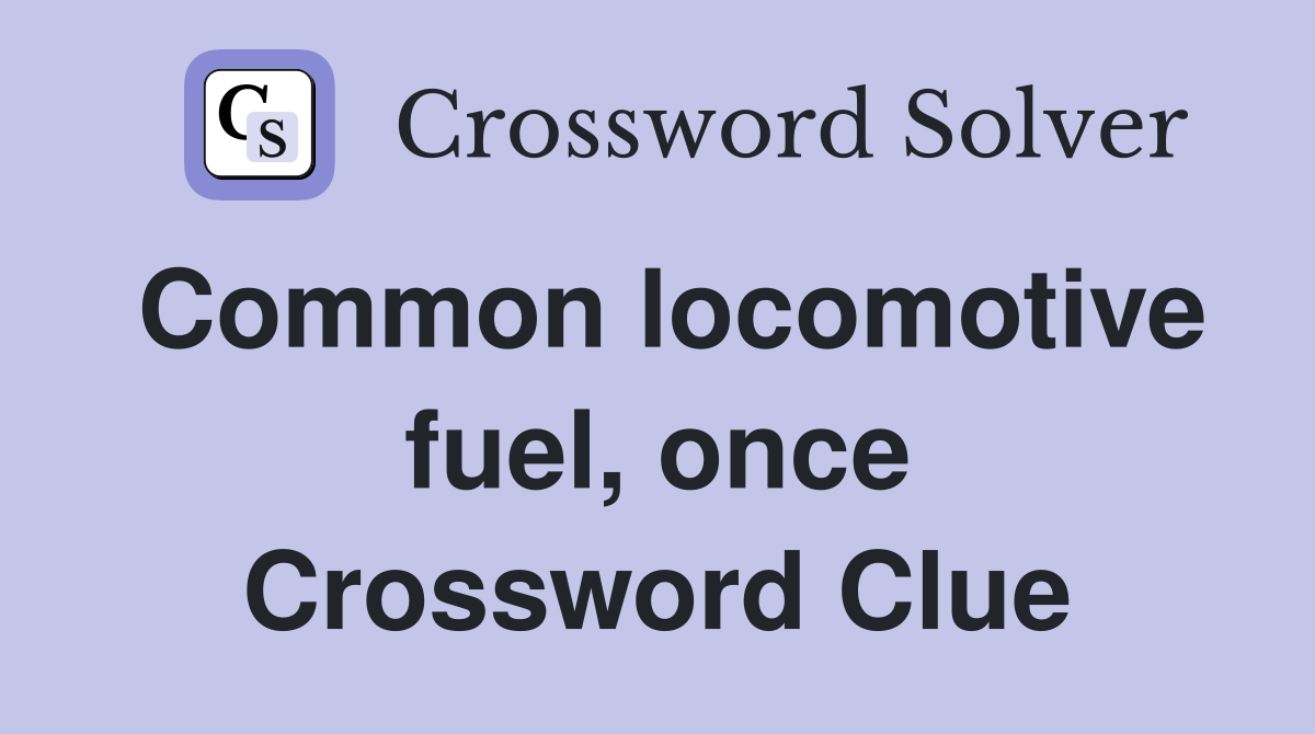 Common locomotive fuel, once Crossword Clue