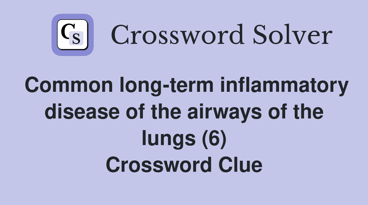 Common long-term inflammatory disease of the airways of the lungs (6) Crossword Clue