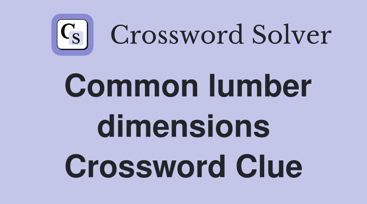 Common lumber dimensions Crossword Clue