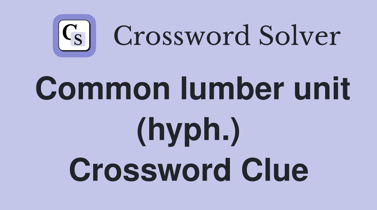 Common lumber unit (hyph.) Crossword Clue