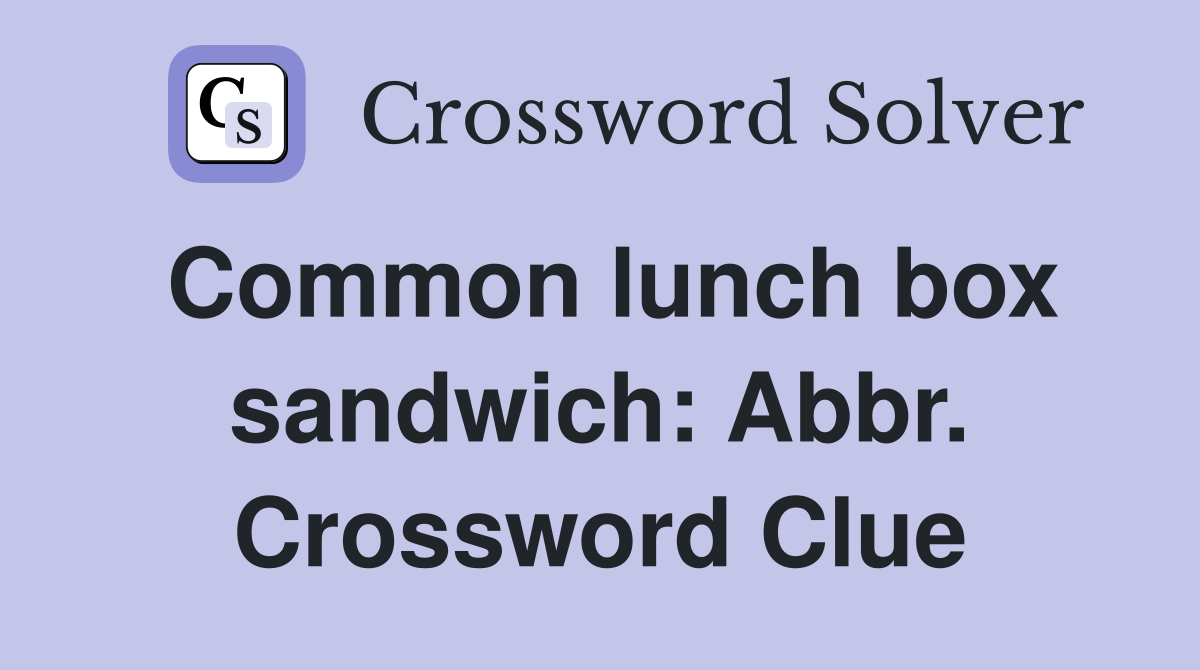 Common lunch box sandwich: Abbr. Crossword Clue
