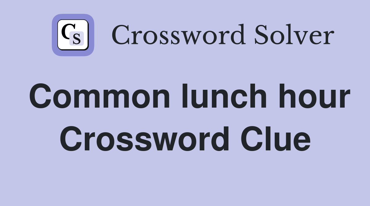 Common lunch hour Crossword Clue