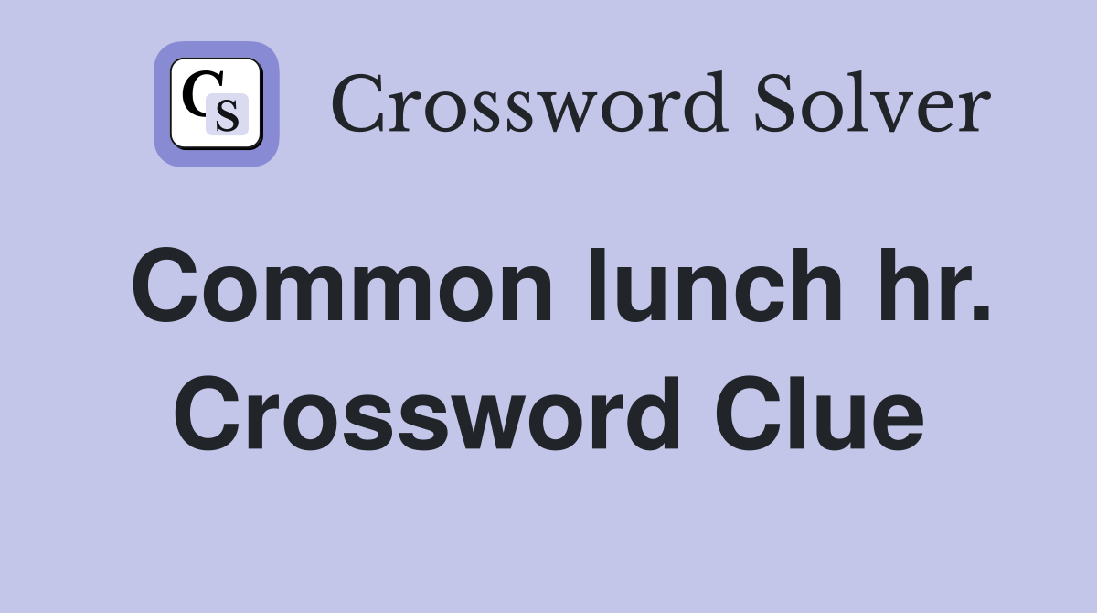 Common lunch hr. Crossword Clue