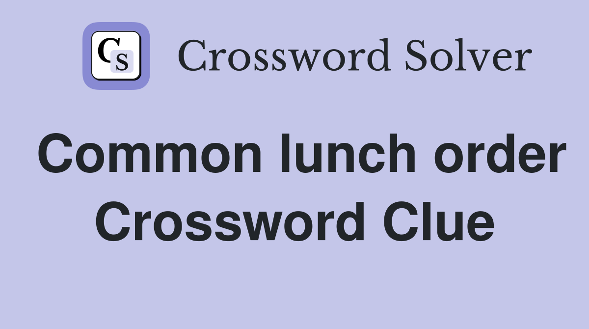 Common lunch order Crossword Clue